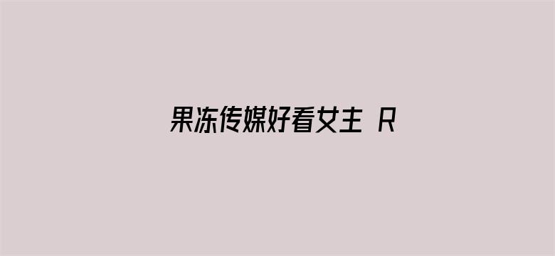 果冻传媒好看女主 RMVB 下载电影封面图